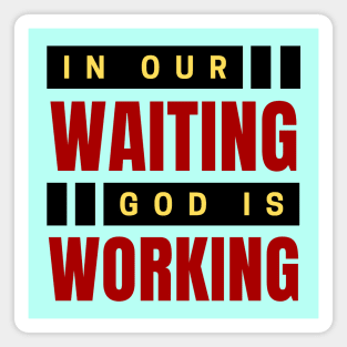 In Our Waiting God Is Working | Christian Saying Magnet